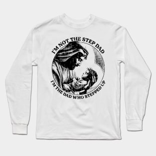 I'm Not The Step Dad I'm The Dad Who Stepped up Long Sleeve T-Shirt